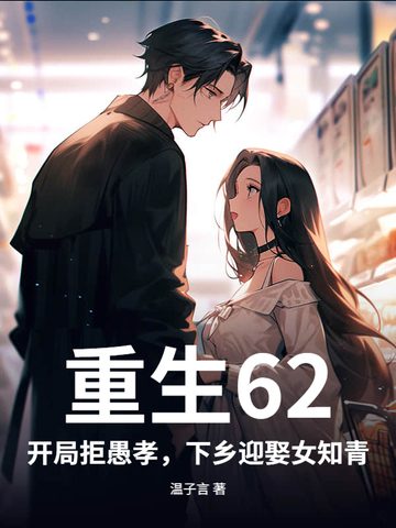 重生62:开局拒愚孝,下乡迎娶女知青