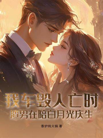 我车毁人亡时,渣男在陪白月光庆生