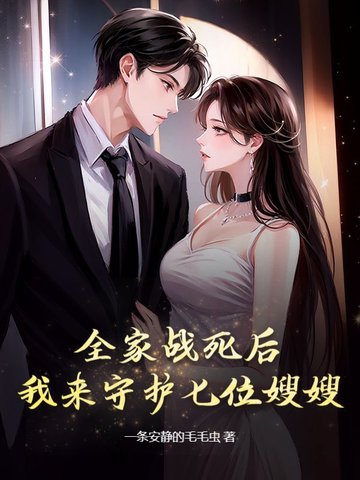 全家战死后,我来守护七位嫂嫂!